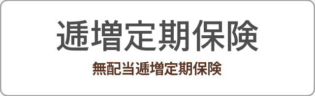 逓増定期保険 無配当逓増定期保険