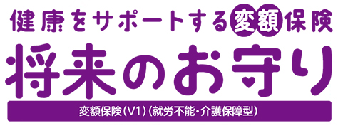 健康をサポートする変額保険将来のお守り 変額保険 V1 就労不能・介護保障型