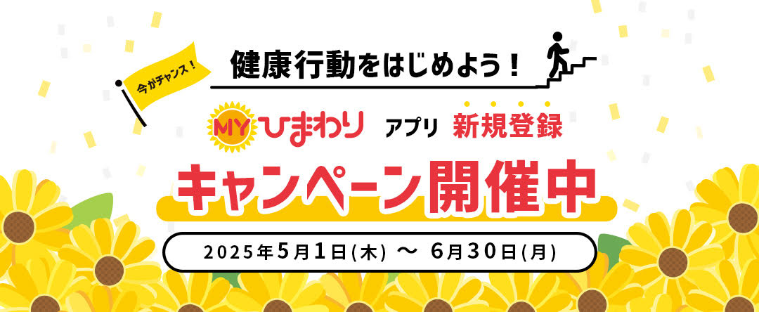 今がチャンス!健康行動をはじめよう!　ＭＹひまわりアプリ新規登録キャンペーン開催中　２０２５年５月１日から６月３０日